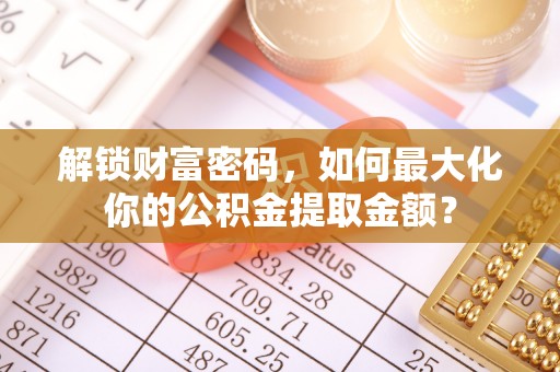 钦北解锁财富密码，如何最大化你的公积金提取金额？