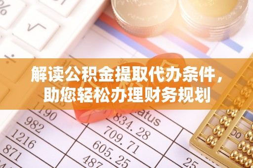 钦北解读公积金提取代办条件，助您轻松办理财务规划