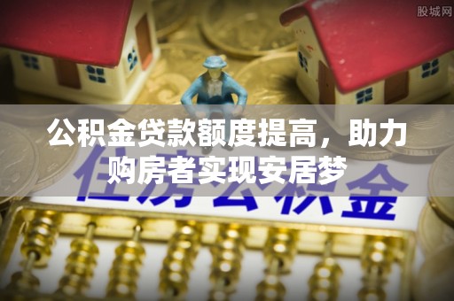 钦北公积金贷款额度提高，助力购房者实现安居梦
