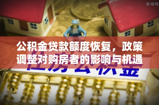 钦北公积金贷款额度恢复，政策调整对购房者的影响与机遇