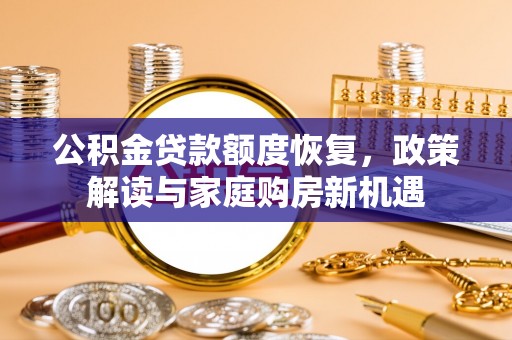 钦北公积金贷款额度恢复，政策解读与家庭购房新机遇