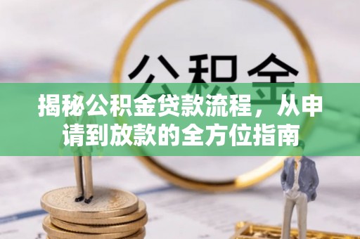 钦北揭秘公积金贷款流程，从申请到放款的全方位指南