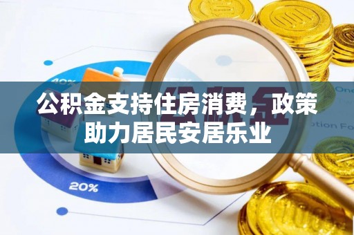 钦北公积金支持住房消费，政策助力居民安居乐业