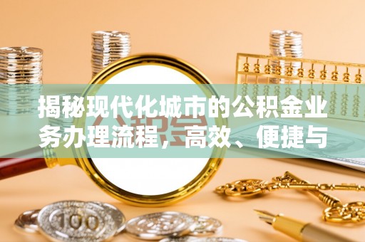 钦北揭秘现代化城市的公积金业务办理流程，高效、便捷与未来趋势