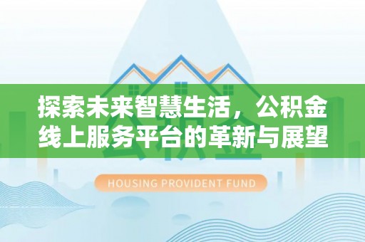钦北探索未来智慧生活，公积金线上服务平台的革新与展望