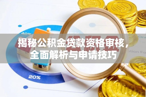 钦北揭秘公积金贷款资格审核，全面解析与申请技巧