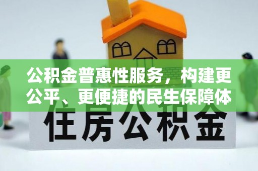 钦北公积金普惠性服务，构建更公平、更便捷的民生保障体系
