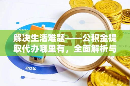 钦北解决生活难题——公积金提取代办哪里有，全面解析与服务推荐