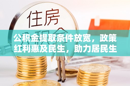 钦北公积金提取条件放宽，政策红利惠及民生，助力居民生活质量提升
