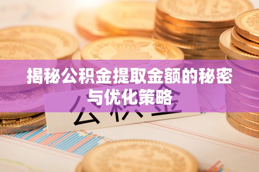 钦北揭秘公积金提取金额的秘密与优化策略