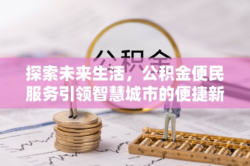 钦北探索未来生活，公积金便民服务引领智慧城市的便捷新体验