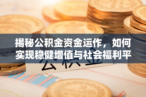 钦北揭秘公积金资金运作，如何实现稳健增值与社会福利平衡