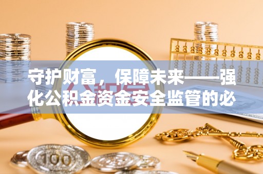 钦北守护财富，保障未来——强化公积金资金安全监管的必要性