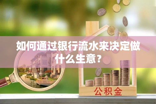 钦北如何通过银行流水来决定做什么生意？