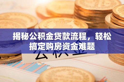 钦北揭秘公积金贷款流程，轻松搞定购房资金难题