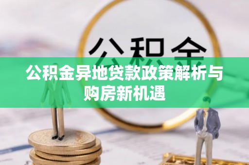 钦北公积金异地贷款政策解析与购房新机遇