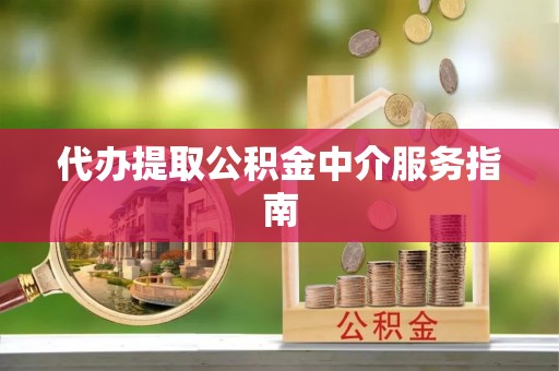 钦北代办提取公积金中介服务指南