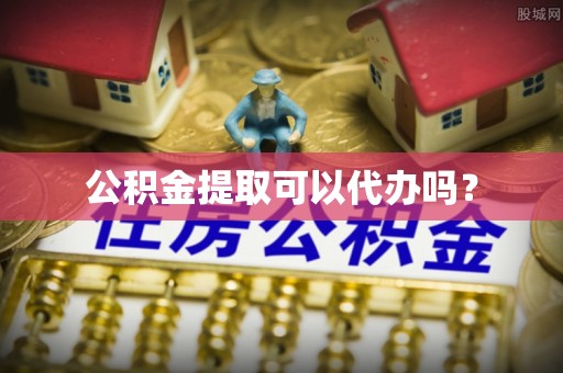 钦北公积金提取可以代办吗？