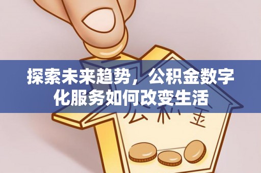 钦北探索未来趋势，公积金数字化服务如何改变生活