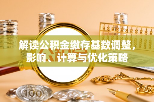 钦北解读公积金缴存基数调整，影响、计算与优化策略