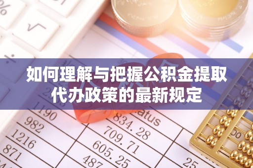 钦北如何理解与把握公积金提取代办政策的最新规定