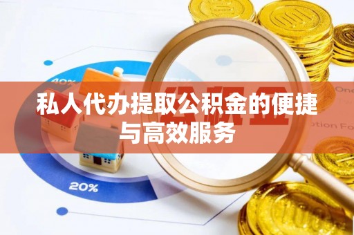 钦北私人代办提取公积金的便捷与高效服务